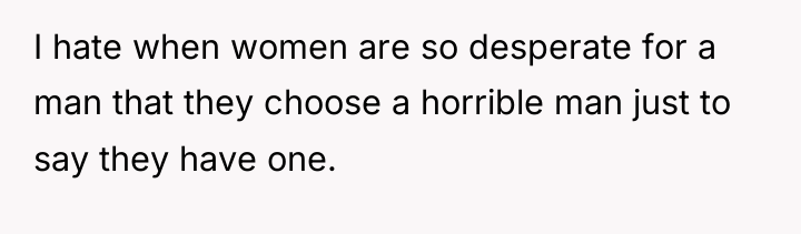 I hate when women are so desperate for a man...