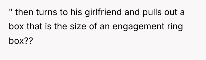 " then turns to his girlfriend and pulls out a...