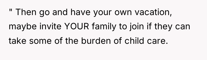 " Then go and have your own vacation, maybe invite...
