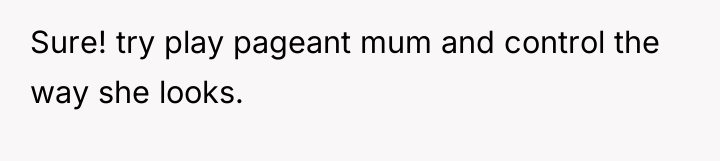Sure! try play pageant mum and control the way she...
