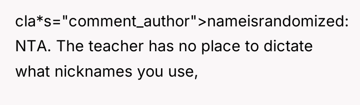 cla*s="comment_author">nameisrandomized: NTA. The teacher has no place to dictate what...
