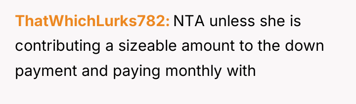 ThatWhichLurks782 NTA unless she is contributing a sizeable amount to...