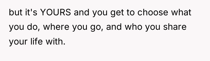 but it's YOURS and you get to choose what you...