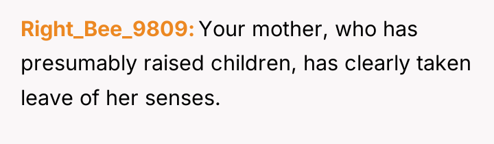 Right_Bee_9809 Your mother, who has presumably raised children, has clearly...