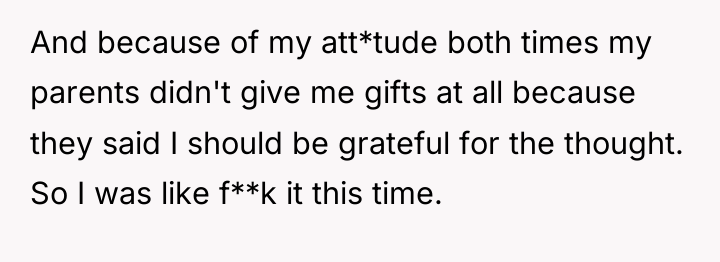 And because of my att*tude both times my parents didn't...