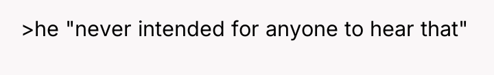 >he "never intended for anyone to hear that"