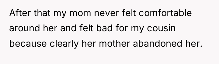 After that my mom never felt comfortable around her and...