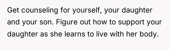 Get counseling for yourself, your daughter and your son. Figure...