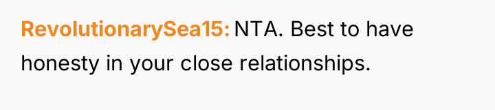 RevolutionarySea15 NTA. Best to have honesty in your close relationships.