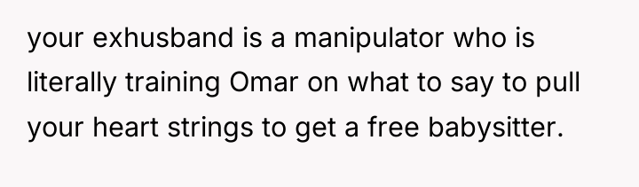 your exhusband is a manipulator who is literally training Omar...