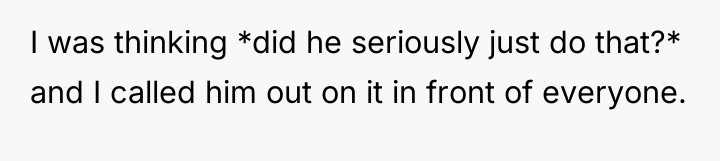 I was thinking *did he seriously just do that?* and...