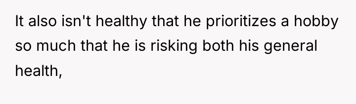 It also isn't healthy that he prioritizes a hobby so...