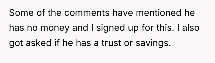 Some of the comments have mentioned he has no money...