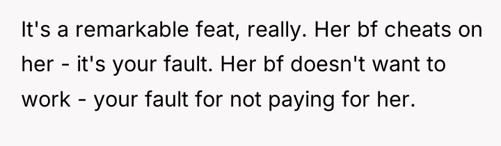 It's a remarkable feat, really. Her bf cheats on her...
