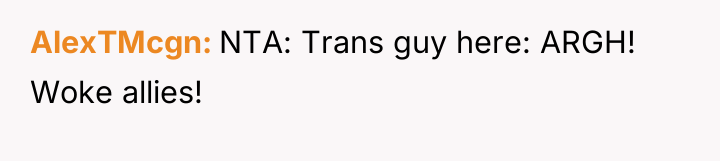 AlexTMcgn NTA: Trans guy here: ARGH! Woke allies!