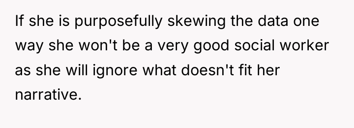 If she is purposefully skewing the data one way she...