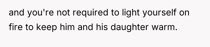 and you're not required to light yourself on fire to...