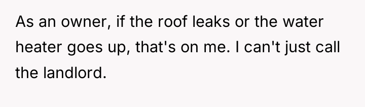As an owner, if the roof leaks or the water...