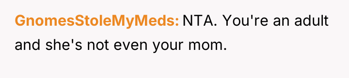 GnomesStoleMyMeds NTA. You're an adult and she's not even your...