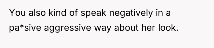 You also kind of speak negatively in a pa*sive aggressive...