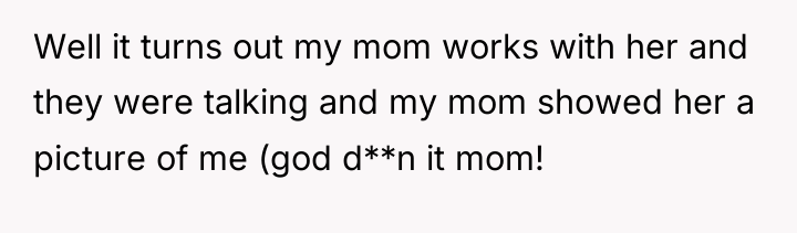 Well it turns out my mom works with her and...