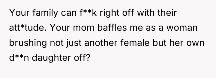 Your family can f**k right off with their att*tude. Your...