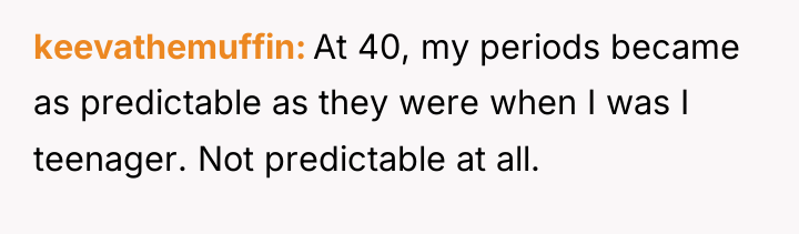 keevathemuffin At 40, my periods became as predictable as they...