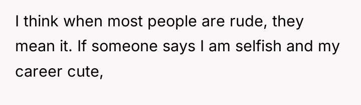 I think when most people are rude, they mean it....