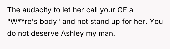 The audacity to let her call your GF a "W**re's...