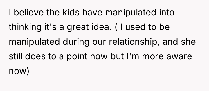 I believe the kids have manipulated into thinking it's a...