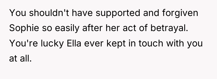 You shouldn't have supported and forgiven Sophie so easily after...