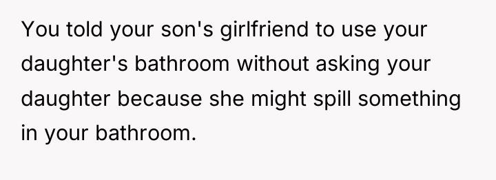 You told your son's girlfriend to use your daughter's bathroom...