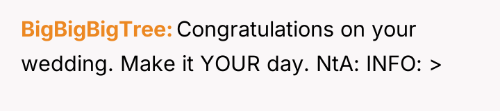 BigBigBigTree Congratulations on your wedding. Make it YOUR day. NtA:...