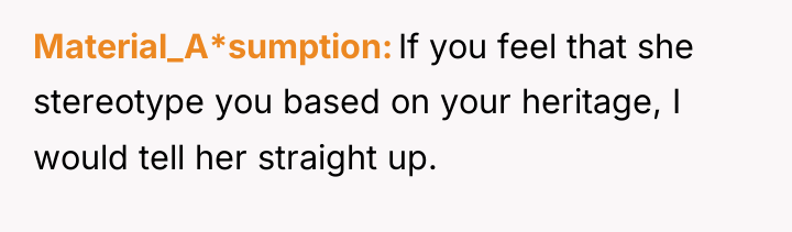 Material_A*sumption If you feel that she stereotype you based on...