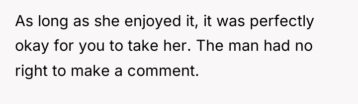 As long as she enjoyed it, it was perfectly okay...