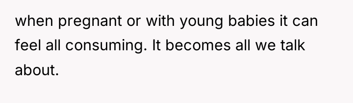 when pregnant or with young babies it can feel all...