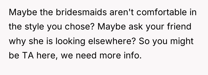 Maybe the bridesmaids aren't comfortable in the style you chose?...