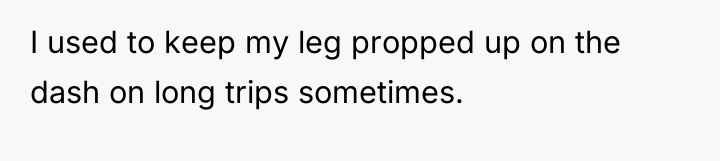 I used to keep my leg propped up on the...