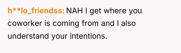 h**lo_friendss NAH I get where you coworker is coming from...