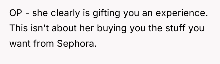 OP - she clearly is gifting you an experience. This...