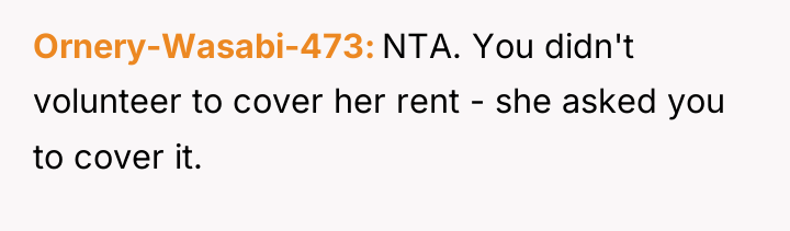 Ornery-Wasabi-473 NTA. You didn't volunteer to cover her rent -...
