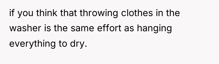 if you think that throwing clothes in the washer is...