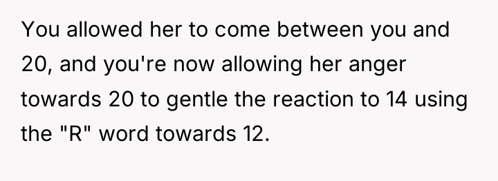 You allowed her to come between you and 20, and...