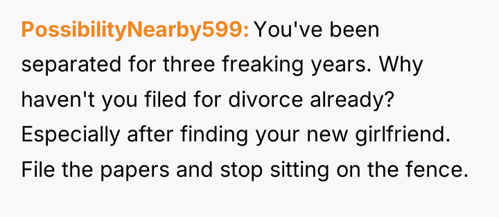 PossibilityNearby599 You've been separated for three freaking years. Why haven't...