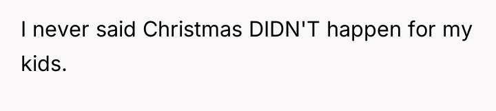 I never said Christmas DIDN'T happen for my kids.
