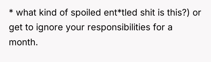 * what kind of spoiled ent*tled shit is this?) or...