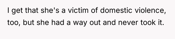 I get that she's a victim of domestic violence, too,...