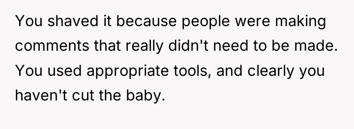 You shaved it because people were making comments that really...