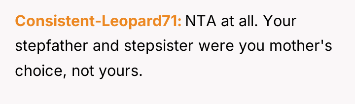 Consistent-Leopard71 NTA at all. Your stepfather and stepsister were you...