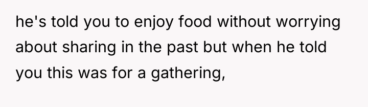 he's told you to enjoy food without worrying about sharing...